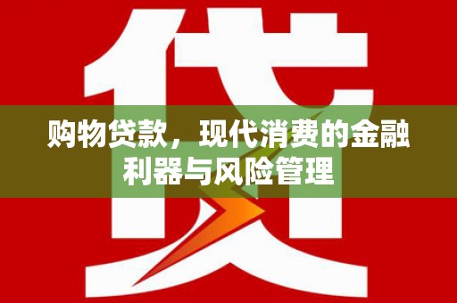 宜黄购物贷款，现代消费的金融利器与风险管理