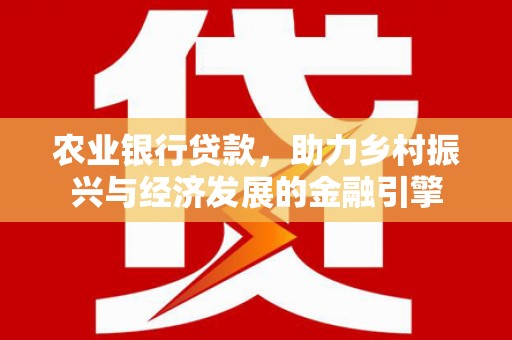 宜黄农业银行贷款，助力乡村振兴与经济发展的金融引擎