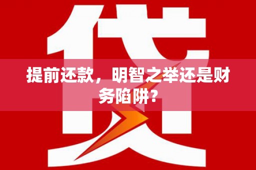 宜黄提前还款，明智之举还是财务陷阱？