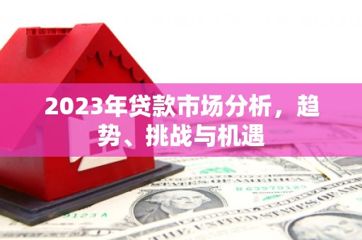 宜黄2023年贷款市场分析，趋势、挑战与机遇