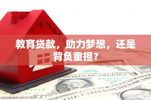 宜黄教育贷款，助力梦想，还是背负重担？