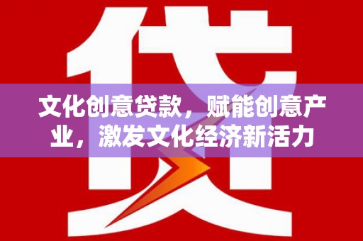 宜黄文化创意贷款，赋能创意产业，激发文化经济新活力