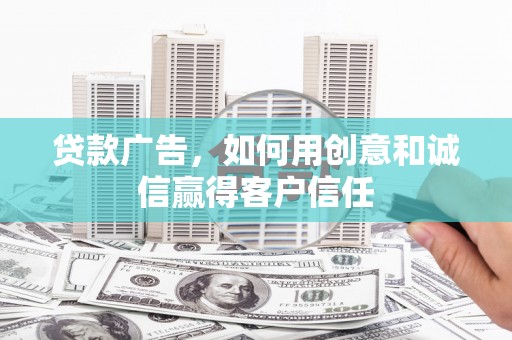 宜黄贷款广告，如何用创意和诚信赢得客户信任