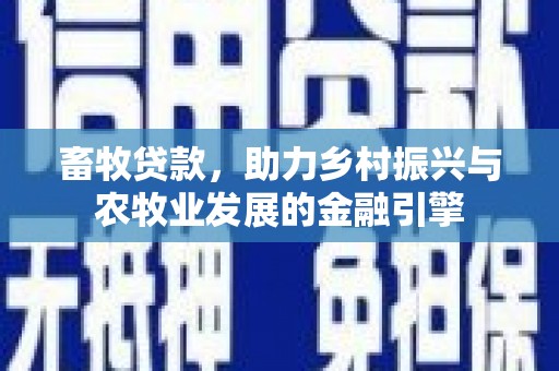 宜黄畜牧贷款，助力乡村振兴与农牧业发展的金融引擎
