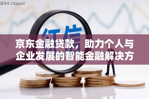 宜黄京东金融贷款，助力个人与企业发展的智能金融解决方案