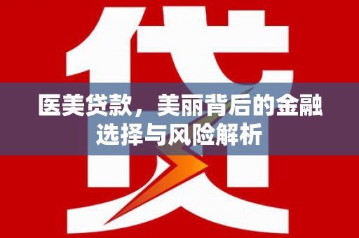 宜黄医美贷款，美丽背后的金融选择与风险解析