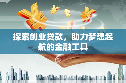 宜黄探索创业贷款，助力梦想起航的金融工具