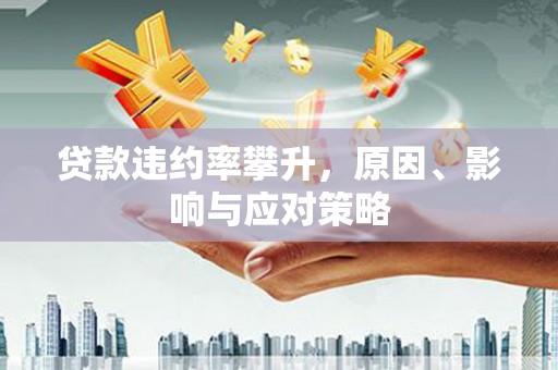 宜黄贷款违约率攀升，原因、影响与应对策略
