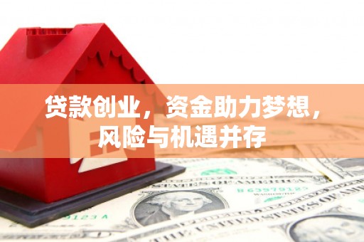 宜黄贷款创业，资金助力梦想，风险与机遇并存