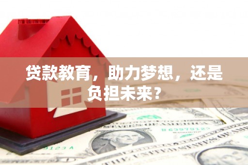 宜黄贷款教育，助力梦想，还是负担未来？