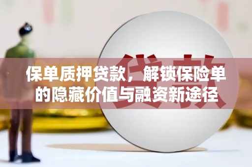 宜黄保单质押贷款，解锁保险单的隐藏价值与融资新途径