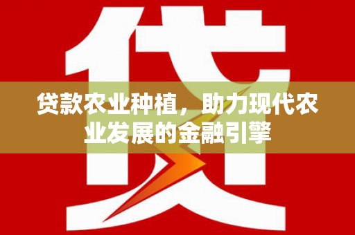 宜黄贷款农业种植，助力现代农业发展的金融引擎