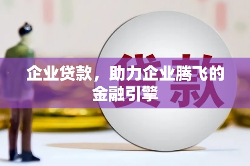 宜黄企业贷款，助力企业腾飞的金融引擎