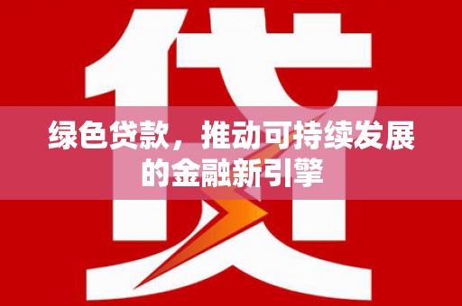 宜黄绿色贷款，推动可持续发展的金融新引擎