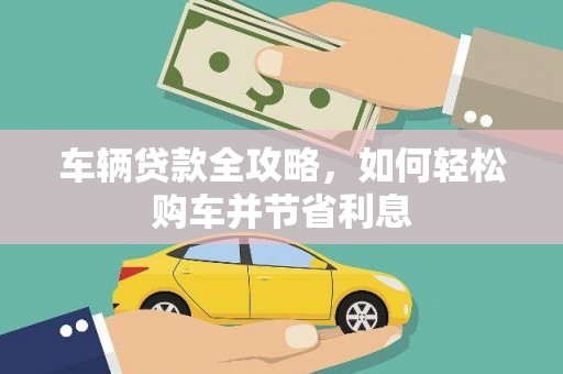 宜黄车辆贷款全攻略，如何轻松购车并节省利息