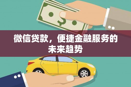 宜黄微信贷款，便捷金融服务的未来趋势