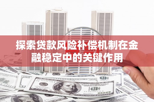 宜黄探索贷款风险补偿机制在金融稳定中的关键作用