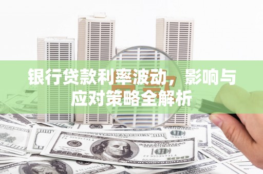 宜黄银行贷款利率波动，影响与应对策略全解析