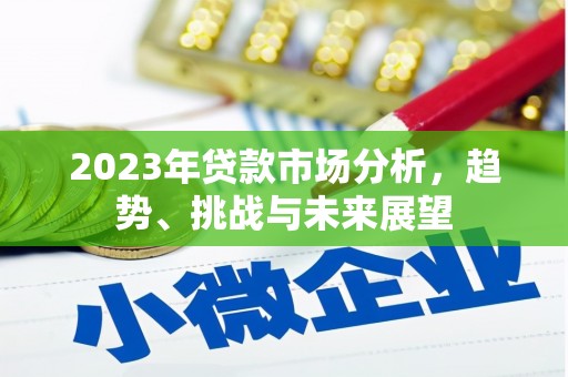 宜黄2023年贷款市场分析，趋势、挑战与未来展望