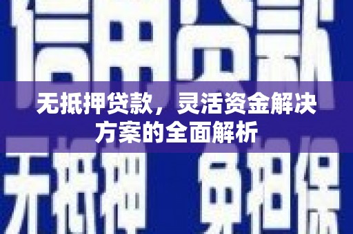 宜黄无抵押贷款，灵活资金解决方案的全面解析