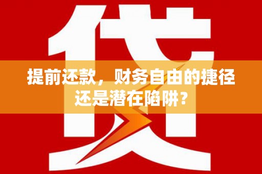 宜黄提前还款，财务自由的捷径还是潜在陷阱？