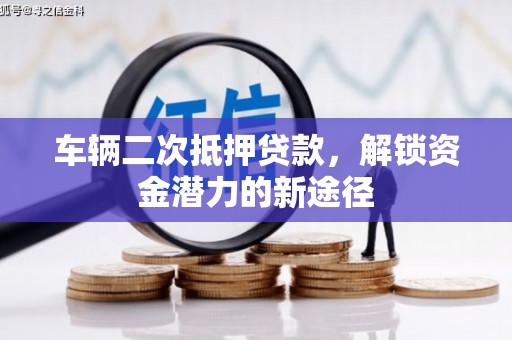 宜黄车辆二次抵押贷款，解锁资金潜力的新途径