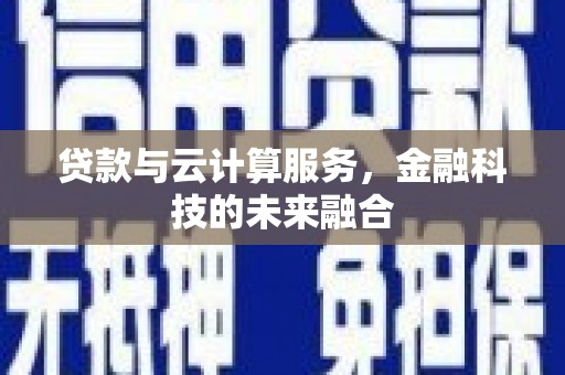 宜黄贷款与云计算服务，金融科技的未来融合