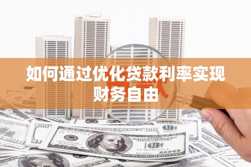 宜黄如何通过优化贷款利率实现财务自由