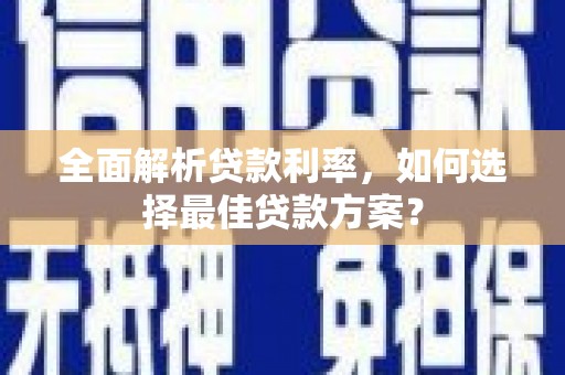 宜黄全面解析贷款利率，如何选择最佳贷款方案？