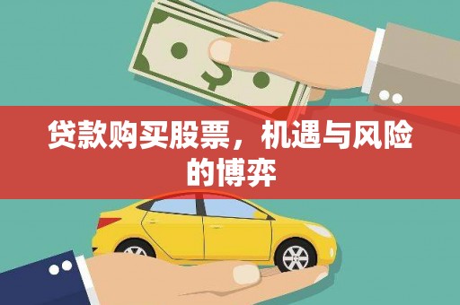 宜黄贷款购买股票，机遇与风险的博弈