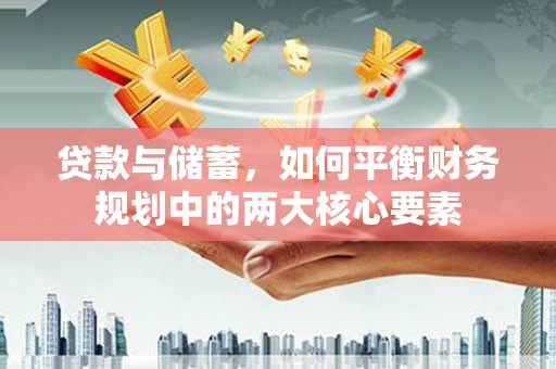 宜黄贷款与储蓄，如何平衡财务规划中的两大核心要素