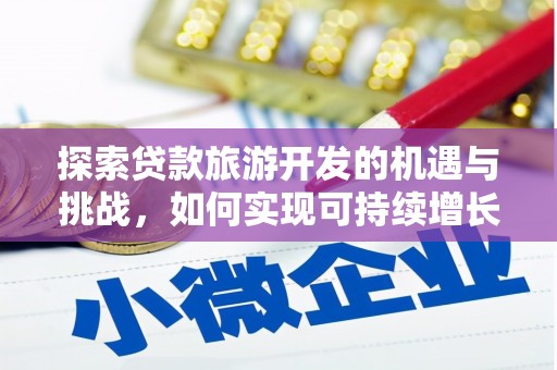 宜黄探索贷款旅游开发的机遇与挑战，如何实现可持续增长