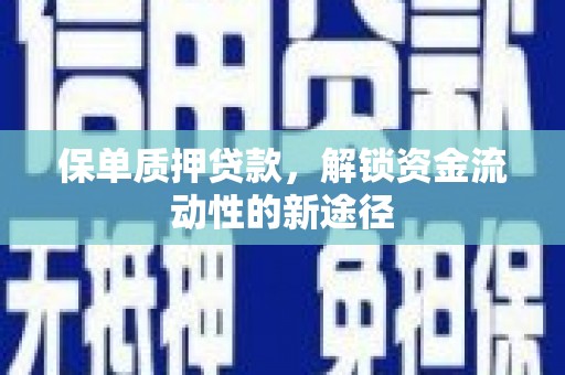 宜黄保单质押贷款，解锁资金流动性的新途径