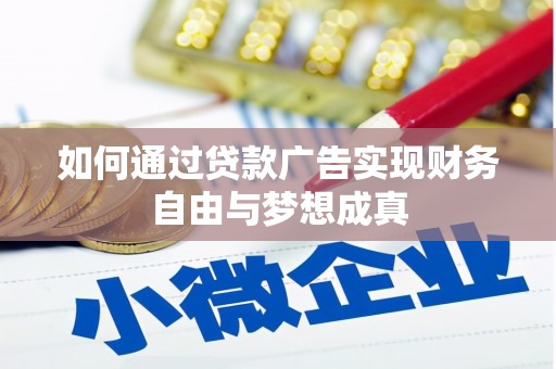 宜黄如何通过贷款广告实现财务自由与梦想成真