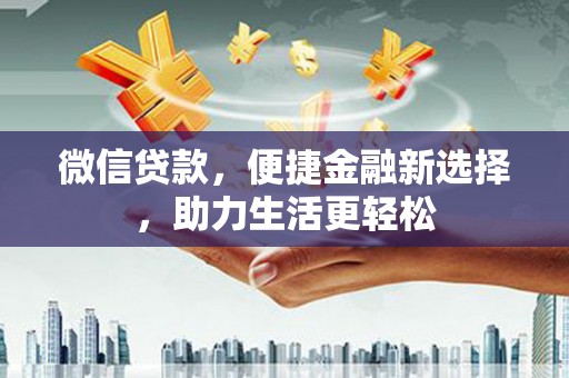 宜黄微信贷款，便捷金融新选择，助力生活更轻松