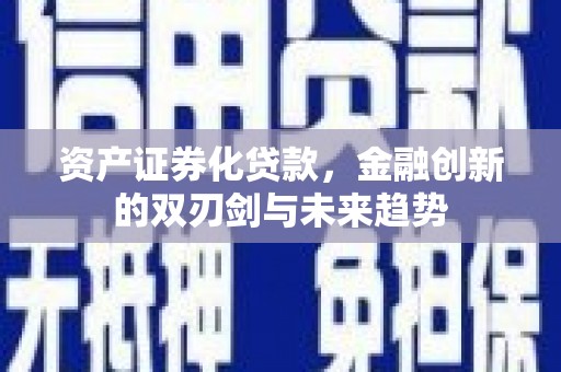 宜黄资产证券化贷款，金融创新的双刃剑与未来趋势