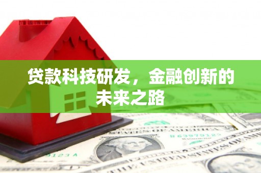 宜黄贷款科技研发，金融创新的未来之路
