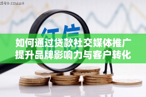 宜黄如何通过贷款社交媒体推广提升品牌影响力与客户转化率