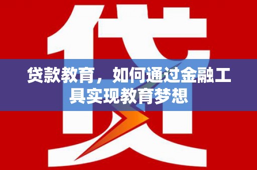 宜黄贷款教育，如何通过金融工具实现教育梦想