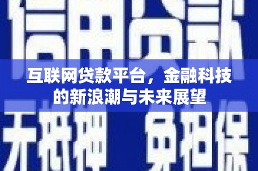 宜黄互联网贷款平台，金融科技的新浪潮与未来展望