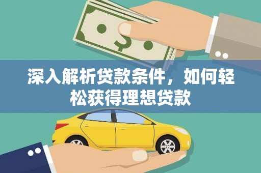 宜黄深入解析贷款条件，如何轻松获得理想贷款