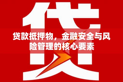 宜黄贷款抵押物，金融安全与风险管理的核心要素