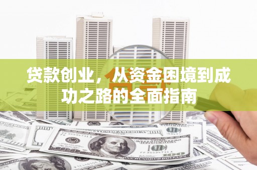 宜黄贷款创业，从资金困境到成功之路的全面指南