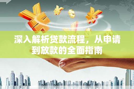 宜黄深入解析贷款流程，从申请到放款的全面指南