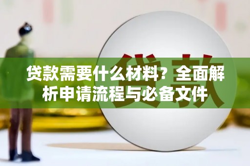 宜黄贷款需要什么材料？全面解析申请流程与必备文件