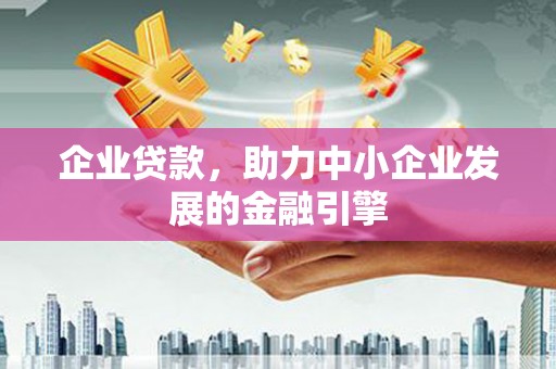 宜黄企业贷款，助力中小企业发展的金融引擎