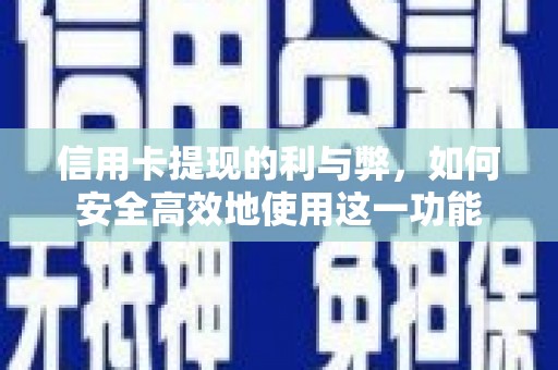 宜黄信用卡提现的利与弊，如何安全高效地使用这一功能
