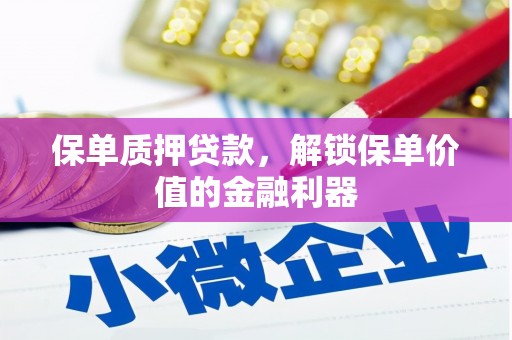 宜黄保单质押贷款，解锁保单价值的金融利器