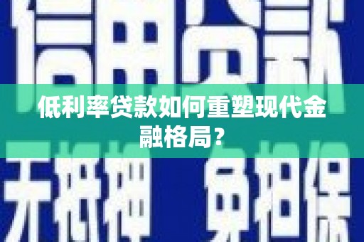 宜黄低利率贷款如何重塑现代金融格局？