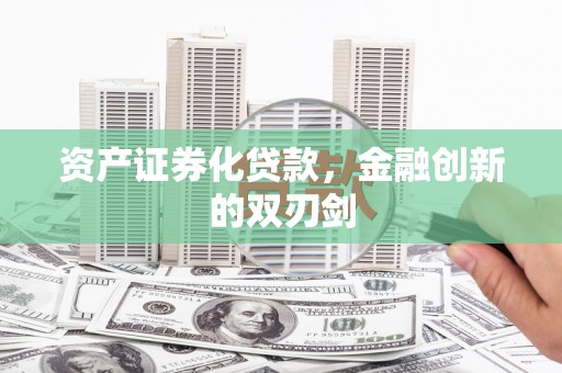 宜黄资产证券化贷款，金融创新的双刃剑